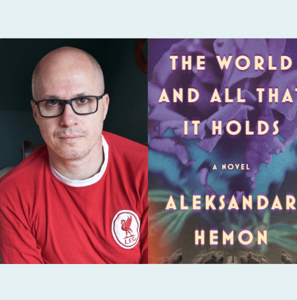 Aleksandar Hemon on The World and All That It Holds (PASS ONLY)